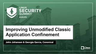 Improving Unmodified Classic Application Confinement - John Johansen & Georgia Garcia, Canonical