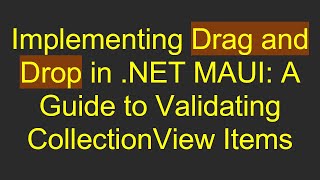 Implementing Drag and Drop in .NET MAUI: A Guide to Validating CollectionView Items