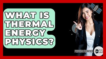 What Is Thermal Energy Physics? - Physics Frontier