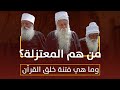 من هم المعتزلة | وما حقيقة فتنة خلق القرآن ؟