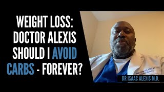 WEIGHT LOSS: DOCTOR ALEXIS SHOULD I AVOID CARBS - FOREVER?