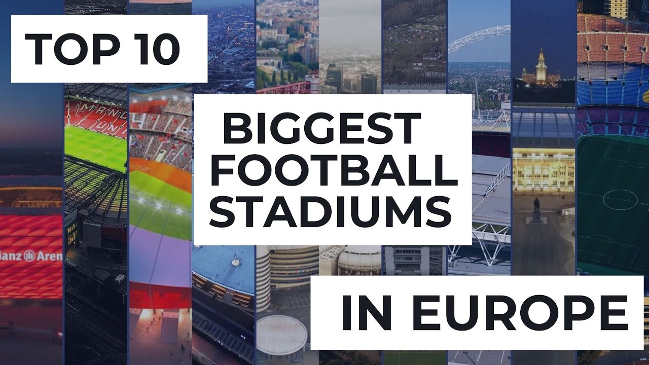Top 10 Biggest Football Stadiums in Europe YouTube