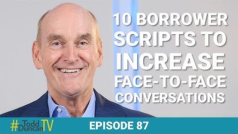 10 Borrower Scripts to Increase Face-to-Face Conversations | #ToddDuncanTV: Episode 87