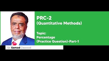 PRC-2 Quantitative Methods - Percentage-Practice Question | Sir Samad Dawood