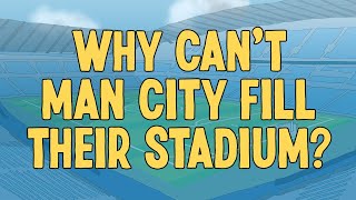 Why Can't Man City Fill Their Stadium?