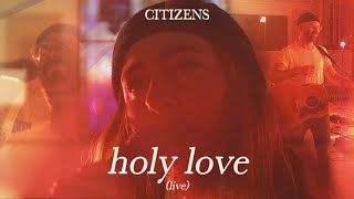 Citizens - Holy Love (Official Live Video)