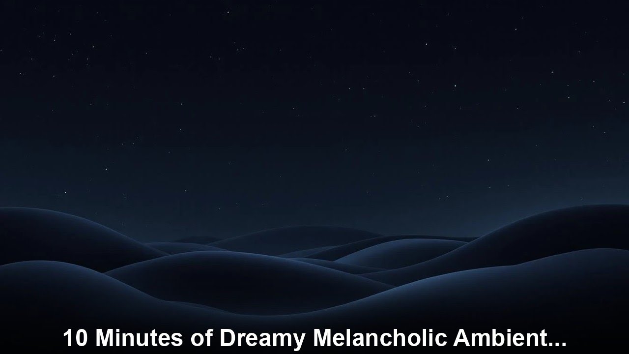 10 Minutes of Dreamy Melancholic Ambient Music for Sleep