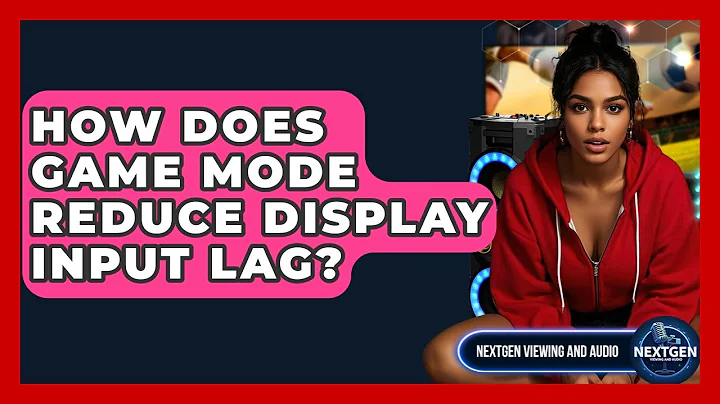 How Does Game Mode Reduce Display Input Lag? - NextGen Viewing and Audio
