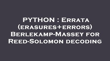 PYTHON : Errata (erasures+errors) Berlekamp-Massey for Reed-Solomon decoding