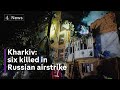 Ukraine war: six killed after Russian missile strikes in Kharkiv