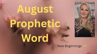 August Prophetic Word / New Life , Abundance,  Joy