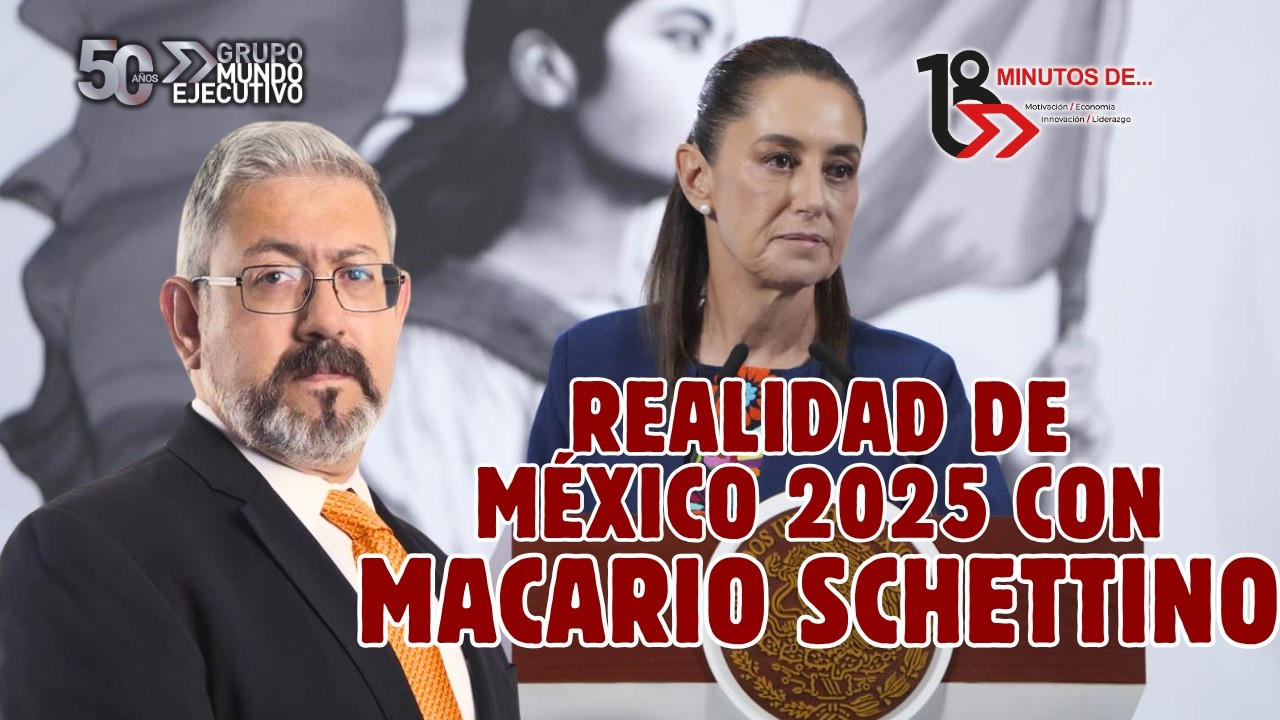 Realidad mexicana 2025: política, economía y sociedad con Macario Schettino en 18 Minutos