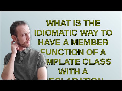 What is the idiomatic way to have a member function of a template class with a declaration valid ...