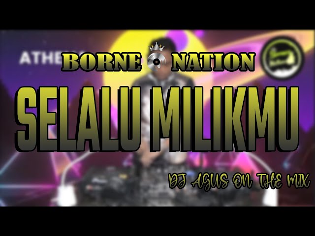 DJ AGUS ON THE MIX - SELALU MILIKMU REMIX VIRAL TIKTOK BLOK SONG | BORNEO NATION class=