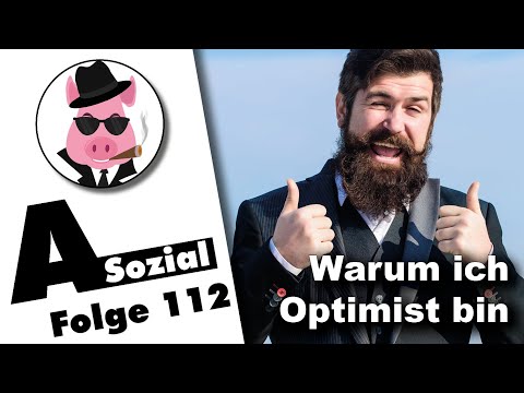 Warum ich Optimist bin (A-Sozial 112)