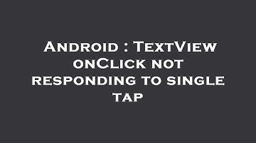 Android : TextView onClick not responding to single tap
