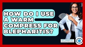 How Do I Use A Warm Compress For Blepharitis? - Optometry Knowledge Base