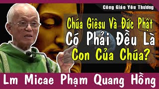 CHÚA GIÊSU VÀ ĐỨC PHẬT CÓ PHẢI ĐỀU LÀ CON CỦA CHÚA? | Lm Micae Phạm Quang Hồng Giải Đáp Thắc Mắc