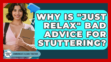 Why Is "just Relax" Bad Advice For Stuttering? - Communicate Clearly Together