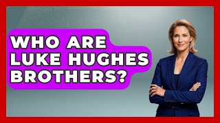 Who Are Luke Hughes Brothers? - Hockey Fan Network