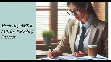 Mastering AMS in ACE for ISF Filing Success