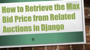 How to Retrieve the Max Bid Price from Related Auctions in Django