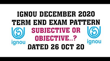 IGNOU DECEMBER 2020 TERM END EXAM PATTERN SUBJECTIVE OR OBJECTIVE..? CLARIFICATION DATED 26 OCT 2020