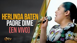 Video thumbnail of "Herlinda Baten - Padre Dime (En Vivo)"