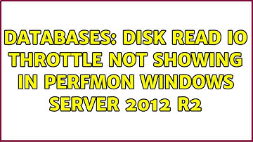 Databases: Disk Read IO Throttle not showing in perfmon Windows Server 2012 r2