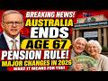 Breaking News  Australia Ends Age 67 Pension Rule – Major Changes in 2026
