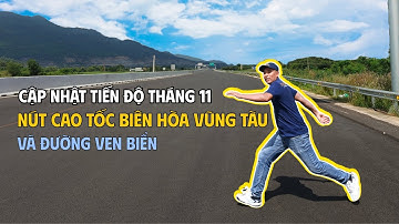 Cập Nhật Tiến Độ Tháng 11 Nút Giao Cao Tốc Biên Hòa-Vũng Tàu và Đường Ven Biển
