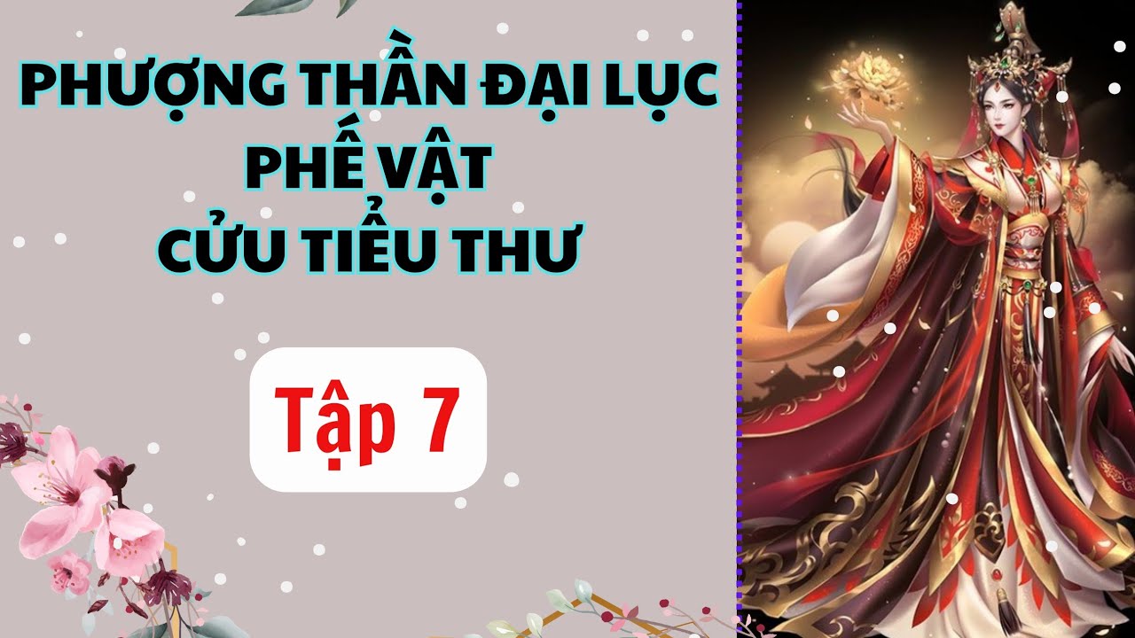 7 PHƯỢNG THẦN ĐẠI LỤC PHẾ VẬT CỬU TIỂU THƯ - Anh Thư truyện - truyện dị ...