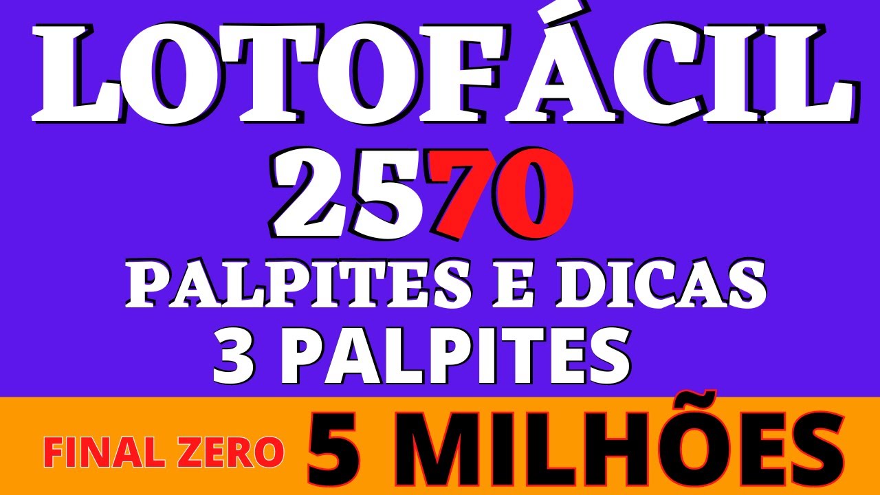 LOTOFÁCIL 2570 PALPITES E DICAS 3 PALPITES FINAL ZERO 5 MILHÕES