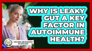 Why Is Leaky Gut A Key Factor In Autoimmune Health? - Functional and Integrative Wellness Guru