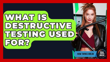 What Is Destructive Testing Used For? - How Things Break