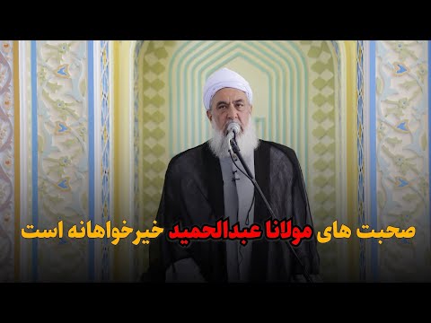 صحبت های مولانا عبدالحمید خیرخواهانه است