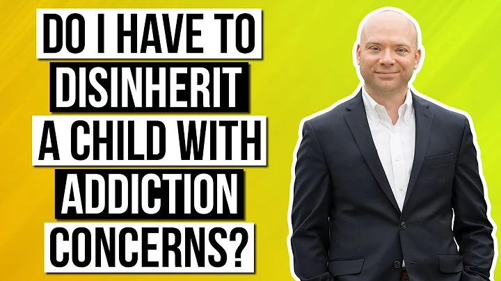 Do I have to disinherit a child with addiction concerns?