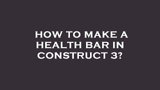 How to make a health bar in construct 3?