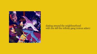 skating around the neighbourhood with the sk8 the infinity gang (minus adam): playlist