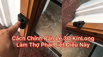 Cách Chỉnh Bản Lề 3D KinLong Chính Hãng Làm Thợ Bắt Buộc Phải Biết Điều Này | Nhận Gia Công cửa Nhôm
