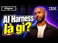 [Việt Hoá] AI Harness là gì? - Tejas Kumar (IBM)