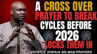 A Crossover Prayer to Break Cycles Before 2026 Locks Them In _ Apostle Joshua Selman