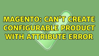 Magento: Can't create Configurable Product with attribute error
