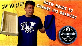 Woodshop 101 #157 : Drew Needs to Change his Drawers @Woodshop101Podcast