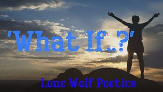 'What If...?' | Have You Ever Just Thought About It? | Spoken-Word Poetry | Lone Wolf Poetics
