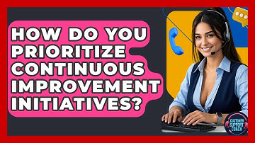 How Do You Prioritize Continuous Improvement Initiatives? - Customer Support Coach