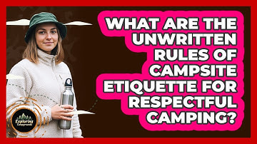 What Are The Unwritten Rules Of Campsite Etiquette For Respectful Camping? - Exploring Campgrounds