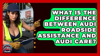 What Is The Difference Between Audi Roadside Assistance And Audi Care? - Auto Coverage Explained