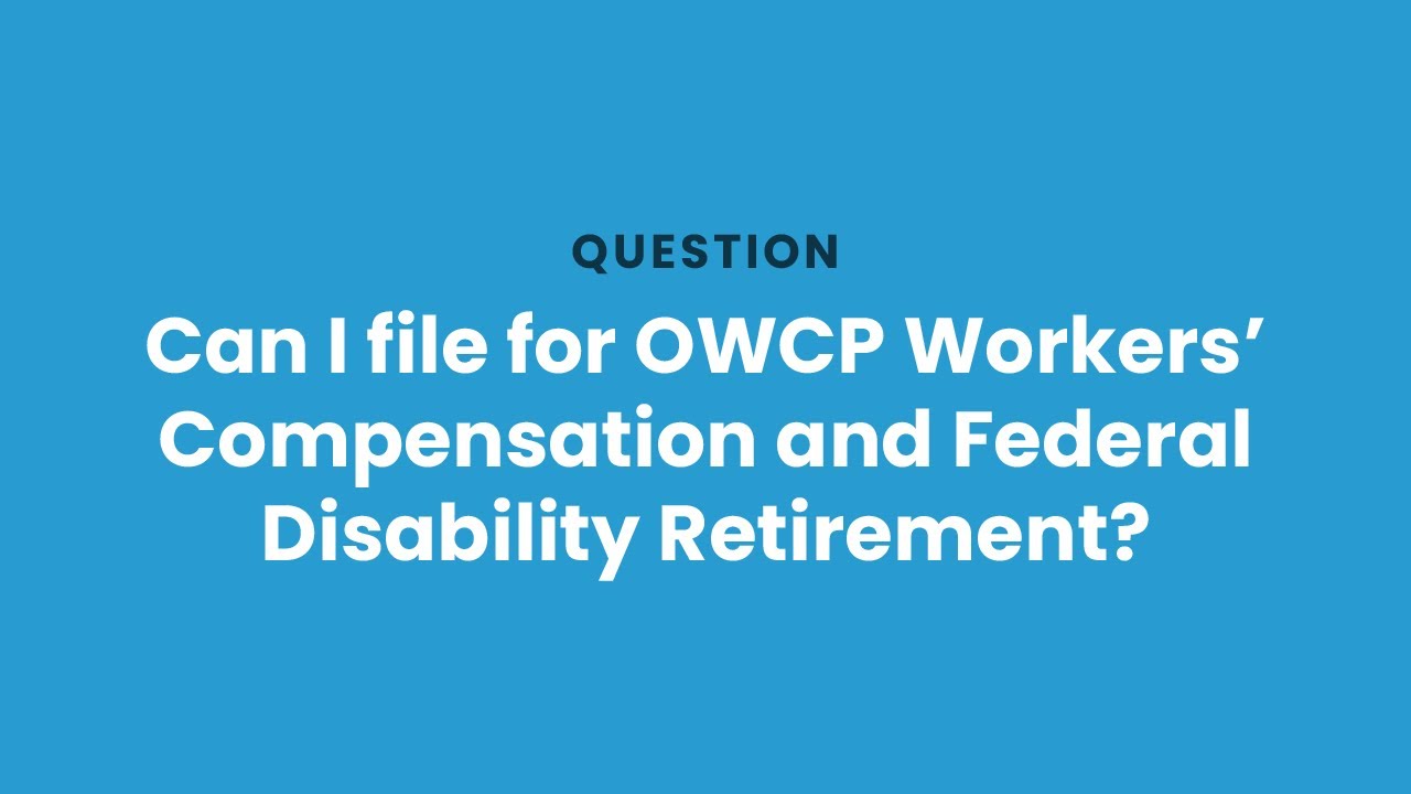 Can I file for OWCP Workers’ Compensation and Federal Disability