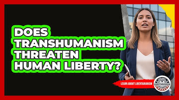 Does Transhumanism Threaten Human Liberty? - Learn About Libertarianism